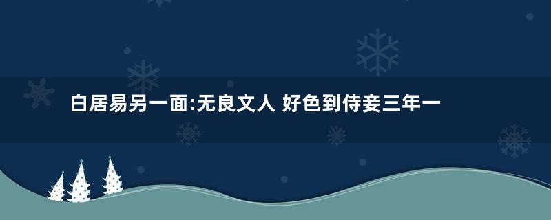 白居易另一面:无良文人 好色到侍妾三年一换